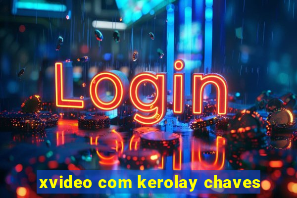 xvideo com kerolay chaves